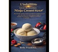L'infaillible Livre de recettes Ninja Creami Keto: Plus de 100 recettes riches en protéines et faibles en sucre pour dire adieu à la crème glacée ... les desserts cétogènes onctueux et parfaits.