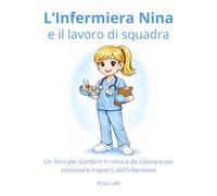 L'Infermiera Nina e il lavoro di squadra: Un libro per bambini in rima e da colorare per conoscere il lavoro dell'infermiere.