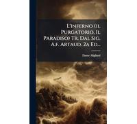 L'inferno (il Purgatorio, Il Paradiso) Tr. Dal Sig. A.f. Artaud. 2a Ed...