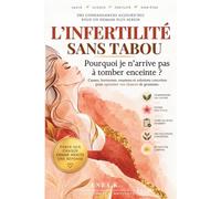 L'Infertilité Sans Tabou : Pourquoi je n’arrive pas à tomber enceinte ?: Causes, hormones, examens et solutions concrètes pour optimiser vos chances de grossesse.