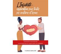 L'Infidélité : exploration sous toutes ses coutures et issues Comment se reconstruire ou reconstruire le couple après une infidélité - Florence Bierlaire - Librinova - broché - Guide