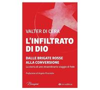 L'infiltrato di Dio. Dalle Brigate Rosse alla conversione. La storia di uno straordinario viaggio di fede