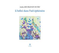 L'infini dans l'oeil éphémère - Isaline Bourgenot Dutru - Le Lys Bleu - broché - Poésie