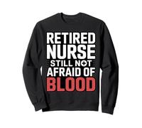 L'infirmière à la Retraite n'a Toujours Pas Peur de l'humour sanguin Sweatshirt
