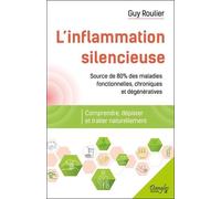 L'inflammation Silencieuse - Comprendre, Dépister Et Guérir Naturellement