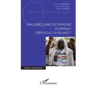 L'influence agricole française en Afrique Crépuscule ou relance ? - Laurent Bonneau - L'harmattan - broché - Essai