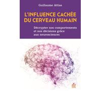 L'influence cachée du cerveau humain Décrypter nos comportements et nos décisions grâce aux neurosciences - Guillaume Attias - Esf - broché - Etude