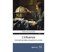 L'influence Comment les idées conquièrent le monde - Thérence Carvalho - Presses Universitaires Rennes - broché - Essai