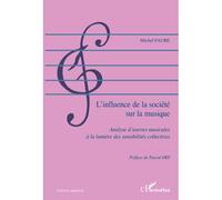 L'influence de la société sur la musique Analyse d'oeuvres musicales à la lumière des sensibilités collectives - Michel Faure - L'harmattan - broché - Essai