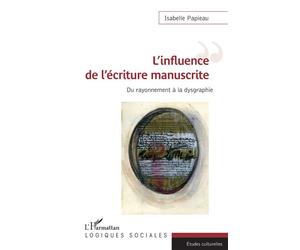 L'influence de l'écriture manuscrite Du rayonnement à la dysgraphie - Isabelle Papieau - L'harmattan - broché - Essai
