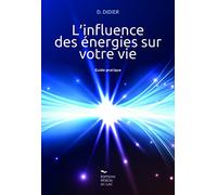 L'influence des énergies sur votre vie - Guide pratique