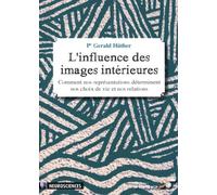 L'influence des images intérieures: Comment nos représentations déterminent nos choix de vie et nos relations