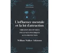 L'influence mentale et La Loi d'Attraction (vibrations des pensées, influence psychique, autoprotection) - William Walker Atkinson - L'alchimiste Les Eds - broché - Guide