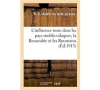 L'influence russe dans les pays moldo-valaques, la Bessarabie et les Roumains D. D. Jurasco (Auteur)