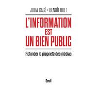 L'Information est un bien public Refonder la propriété des médias - Julia Cagé - Seuil - broché - Essai