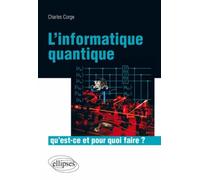 L'informatique quantique, qu'est-ce et pour quoi faire ? - Charles Corge - Ellipses - broché - Etude