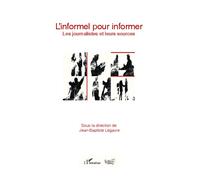 L'informel pour informer Les journalistes et leurs sources - Jean-Baptiste Legavre - L'harmattan - broché - Essai
