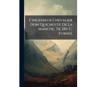 L'ingã(C)Nieux Chevalier Don Quichotte De La Manche, Tr. [By C. Furne].