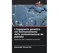 L'ingegneria genetica nel biorisanamento della contaminazione da petrolio: Opportunità, sfide e implicazioni economiche