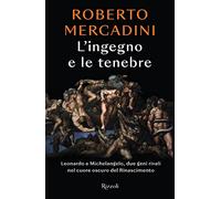 L'ingegno e le tenebre. Leonardo e Michelangelo, due geni rivali nel cuore oscuro del Rinascimento