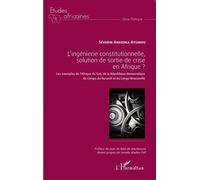 L'ingénierie constitutionnelle, solution de sortie de crise en Afrique ? Les exemples de l'Afrique du Sud, de la République démocratique du Congo, du Burundi et du Congo-Brazzaville - Séverin Andzoka