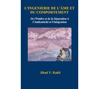 L'INGÉNIERIE DE L'ÂME ET DU COMPORTEMENT: De l'Ombre et de la Séparation à l'Authenticité et l'Intégration