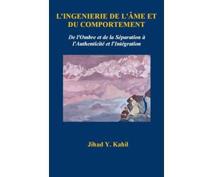 L'INGÉNIERIE DE L'ÂME ET DU COMPORTEMENT: De l'Ombre et de la Séparation à l'Authenticité et l'Intégration