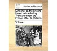 L'Ingenu; Or, the Sincere Huron: A True History. Translated from the French of M. de Voltaire. Voltaire (Auteur)