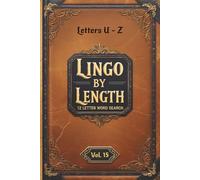 Lingo By Length - A 12 Letter Word Search With Definitions: Volume 15 Letters U - Z: Definition-Paired, Brain-Boosting Puzzles That Educate, Entertain ... Scrabble, Spelling-Bee & Word-Game Skills!