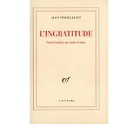 L'Ingratitude Conversation sur notre temps avec Antoine Robitaille - Alain Finkielkraut - Gallimard - broché - Essai