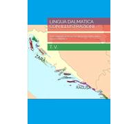 LINGUA DALMATICA CON ILLUSTRAZIONI: Testi originali, gramatica e dizionario della antica lingua dalmatica