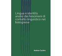 Lingua E Identita': Analisi Dei Fenomeni Di Contatto Linguistico Nel Bolognese