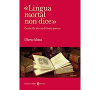 «Lingua mortal non dice». Guida alla lettura del testo poetico