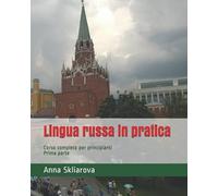 Lingua russa in pratica: Corso completo per principianti. Prima parte