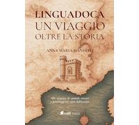 Linguadoca. Un viaggio oltre la storia. Alla scoperta di simboli, misteri e personaggi nel cuore dell'Europa. Nuova ediz.