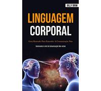 Linguagem Corporal: Guia ilustrado para entender a comunicação não verbal (Dominando a arte da comunicação não-verbal)