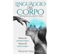 Linguaggio del corpo. Dipendenza affettiva Donne che pensano troppo Donne che amano troppo. - Valentina Mela - Amazon Digital Services LLC KDP - Livre en Valentina MelaValentina Mela (Auteur)