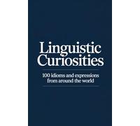 Linguistic Curiosities: 100 Idioms and Expressions from Around the World