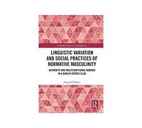 Linguistic Variation and Social Practices of Normative Masculinity: Authority and Multifunctional Humour in a Dublin Sports Club (Routledge Studies in Sociolinguistics) (English Edition) Format Kindle