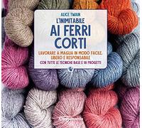 L'inimitabile ai ferri corti. Lavorare a maglia in modo facile, libero e responsabile. Con tutte le tecniche base e 18 progetti