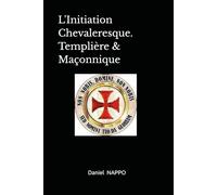 L'Initiation Chevaleresque. Templière & Maçonnique