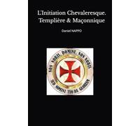 L'Initiation Chevaleresque. Templière & Maçonnique