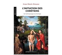 L'initiation Des Chrétiens - De L'anthropologie À La Théologie