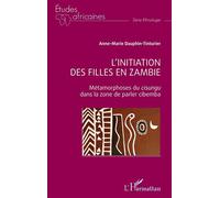L'initiation des filles en Zambie Métamorphoses du cisungu dans la zone de parler cibemba - Anne-Marie Dauphin-Tinturier - L'harmattan - broché - Essai