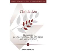 L'initiation Travaux de la Loge nationale de recherche Gérard de Nerval - Grande Loge de l'Alliance Maçonnique Fra - Numerilivre Eds - broché - Essai