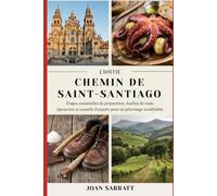 L'INITIÉ CHEMIN DE SAINT-SANTIAGO: Étapes essentielles de préparation, feuilles de route éprouvées et conseils d'experts pour un pèlerinage inoubliable