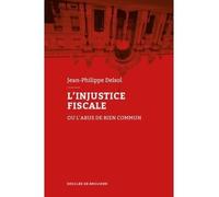 L'injustice fiscale Ou l'abus de bien commun - Jean-Philippe Delsol - Desclée De Brouwer - broché - Essai