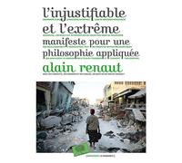 L'injustifiable et l'extrême Manifeste pour une philosophie appliquée - Alain Renaut - Le Pommier - broché - Essai