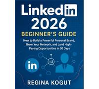 LinkedIn 2026 Beginner’s Guide: How to Build a Powerful Personal Brand, Grow Your Network, and Land High-Paying Opportunities in 30 Days
