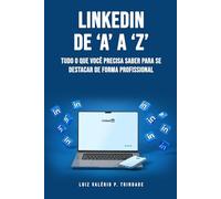 LinkedIn de ‘A’ a ‘Z’: Tudo o que você precisa saber para se destacar de forma profissional